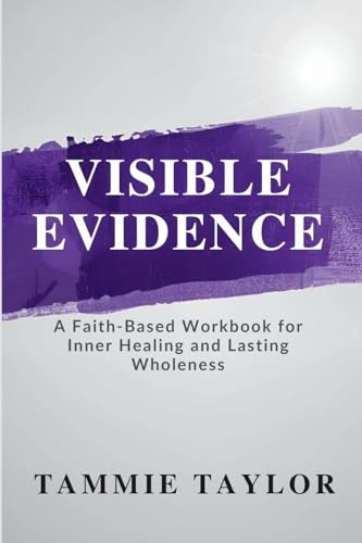 Visible Evidence: A Faith-Based Workbook for Inner Healing and Lasting Wholeness