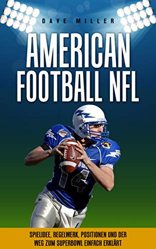 American Football NFL: Spielidee, Regelwerk, Positionen, Teams und der Weg zum Superbowl einfach erklärt!!!!