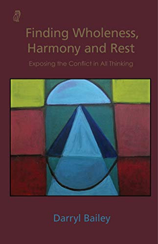 Finding Wholeness, Harmony and Rest: Exposing the Conflict in All Thinking (English Edition)