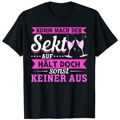 Komm mach den Sekt auf, hält doch sonst keiner aus Lustiges T-Shirt
