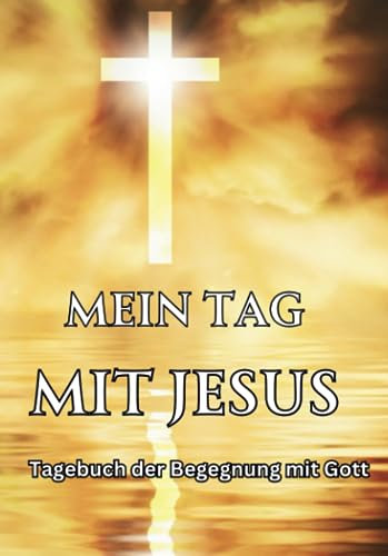 Mein Tag mit Jesus: Tagebuch der Begegnung mit Gott