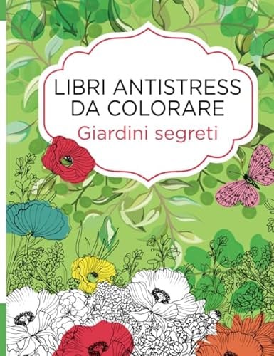 Libri antistress da colorare. Giardini segreti