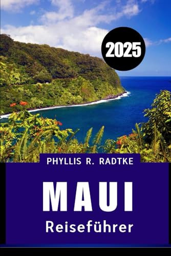 MAUI REISEFÜHRER 2025: Ihr unverzichtbarer Inselbegleiter für Abenteuer, Kultur und Entspannung