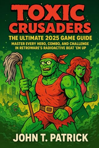 Toxic Crusaders: The Ultimate 2025 Game Guide: Master Every Hero, Combo, and Challenge in Retroware’s Radioactive Beat ’Em Up