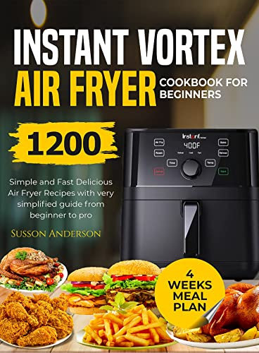 Instant Vortex Air Fryer Cookbook for Beginners: Simple And Fast Delicious Air Fryer Recipes With Very Simplified Guide From Beginner To Pro (English Edition)