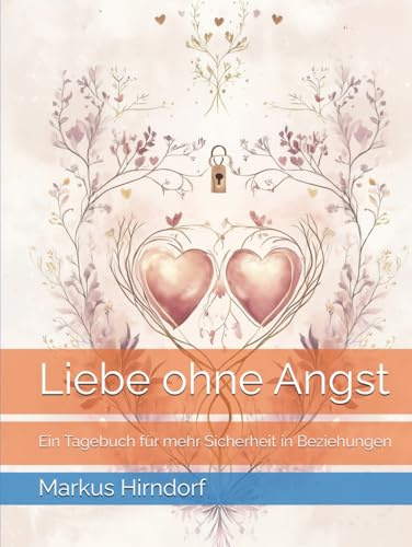 Liebe ohne Angst: Ein Tagebuch für mehr Sicherheit in Beziehungen