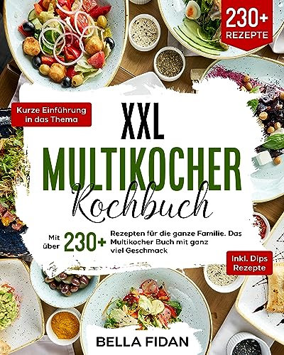 XXL Multikocher Kochbuch: Mit über 230+ Rezepten für die ganze Familie. Das Multikocher Buch mit ganz viel Geschmack