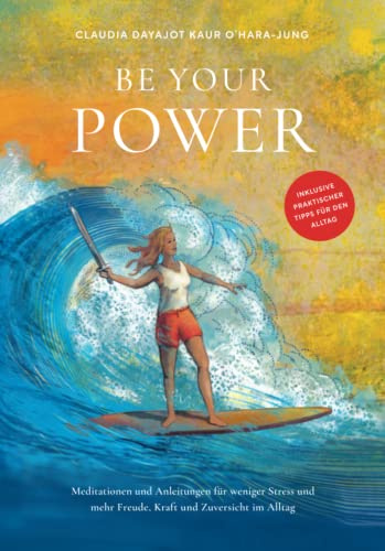 Be Your Power: Meditationen und Anleitungen für weniger Stress und mehr Freude, Kraft und Zuversicht im Alltag
