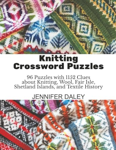 Knitting Crossword Puzzles: 96 Puzzles with 1152 Clues about Knitting, Wool, Fair Isle, Shetland Islands, and Textile History