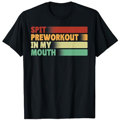 Spit Preworkout In My Mouth T-Shirt