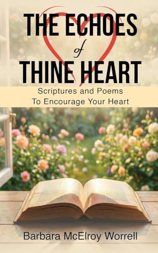 The Echoes Of Thine Heart: Scriptures and Poems To Encourage Your Heart