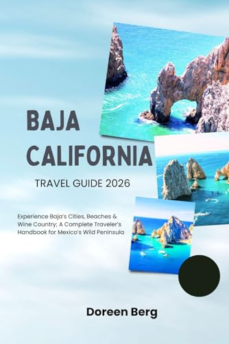 Baja California TRAVEL GUIDE 2026: Experience Baja’s Cities, Beaches & Wine Country; A Complete Traveler’s Handbook for Mexico’s Wild Peninsula