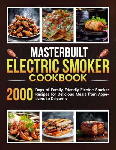 Masterbuilt Electric Smoker Cookbook: 2000 Days of Family-Friendly Electric Smoker Recipes for Delicious Meals from Appetizers to Desserts