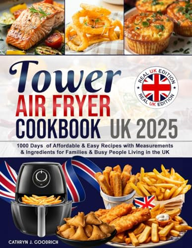 Tower Air Fryer Cookbook UK: 1000 Days of Affordable & Easy Recipes with Measurements & Ingredients for Families & Busy People Living in the UK.