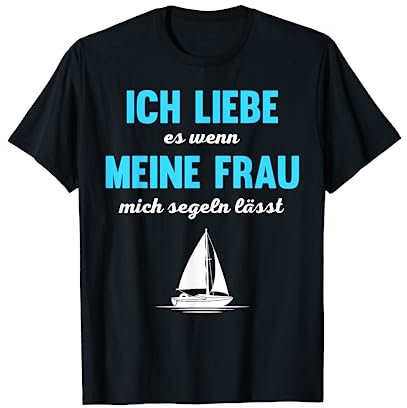 Segler Ich Liebe Es Wenn Meine Frau Mich Segeln Lässt Boot T-Shirt