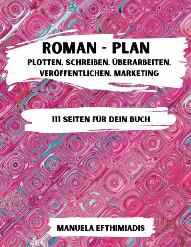 Roman - Plan: Plotten, Schreiben, Überarbeiten, Veröffentlichen, Marketing