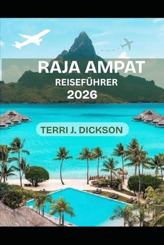 RAJA AMPAT REISEFÜHRER 2026: Wo Ozeane Leben atmen: Ein vollständiger Reiseführer für Raja Ampat
