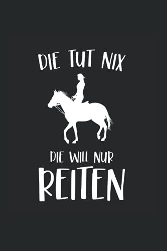 Die tut nix die will nur reiten: Notizbuch A5 6x9 Zoll 120 leere Seiten mit Inhaltsverzeichnis Pferde Sketchbook Pferd Pferdemädchen Reiterin reiten ... Reiter Sprüche Geschenkidee Tagebuch Geschenk