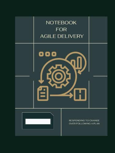 Notebook for Agile Delivery: Responding to change over following a plan.