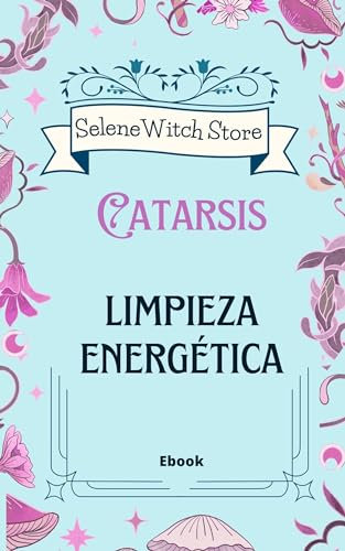 Catarsis Limpieza Energética (spanish edition): Conoce los síntomas y técnicas necesarios para hacer una limpieza energética definitiva y exitosa (Tarot y Energías)
