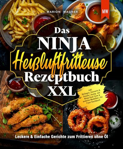 Das Ninja Heißluftfritteuse Rezeptbuch XXL: Leckere & Einfache Gerichte zum Frittieren ohne Öl inkl. Beilagen, Desserts & Snacks | komp. mit Ninja Dual Zone & anderen Modellen | Air Fryer Kochbuch