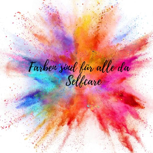 Farben sind für alle da - Selfcare: Malbuch zum Entspannen: Mit 35 wunderschönen Motiven rund um das Thema Selfcare