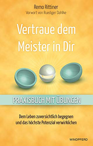Vertraue dem Meister in dir: Dem Leben zuversichtlich begegnen und das höchste Potenzial verwirklichen – Praxisbuch mit Übungen –