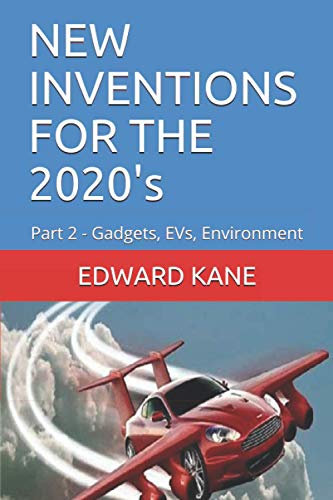 NEW INVENTIONS FOR THE 2020's: Part 2 - Gadgets, EVs, Environment