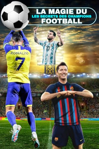 Livre, La Magie Du Football Les Secrets Des Champions: Un guide qui vous mènera jusqu'au sommet, quel que soit votre niveau de compétences actuel, et ... étape par étape et pourrez y rester.