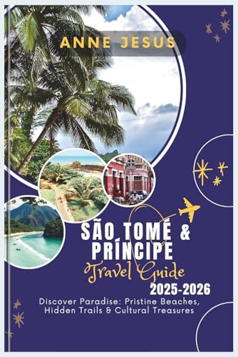São Tomé & Príncipe Travel Guide 2025 - 2026: Discover Paradise: Pristine Beaches, Hidden Trails & Cultural Treasures