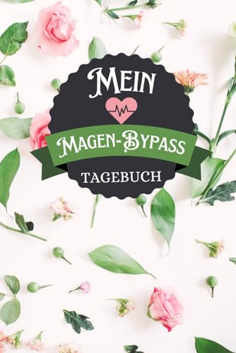 Mein Magen-Bypass Tagebuch: Ernährungstagebuch, Überwachung von Gefühlen, Überwachung von Messungen, Überwachung von Stimmung, Schlafqualität, ... und noch mehr (bariatrische Chirurgie)