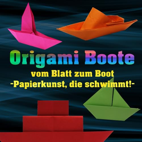 Origami Boote: vom Blatt zum Boot - Papierkunst, die schwimmt!: Origami Buch für Kinder ab 8 | Papierschiffe falten | Leichte Schritt-für-Schritt-Anleitungen