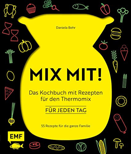 MIX MIT! Das Kochbuch mit Rezepten für den Thermomix – für jeden Tag: 55 Rezepte für die ganze Familie