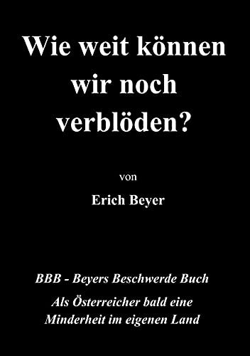 Wie weit können wir noch verblöden?: BBB - Beyer's Beschwerde Buch