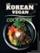 The Korean Vegan Cookbook: The Ultimate Guide to Korean Vegan Cuisine