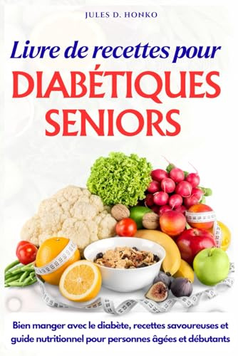 Livre de recettes pour diabétiques seniors: Bien manger avec le diabète, recettes savoureuses et guide nutritionnel pour personnes âgées et débutants