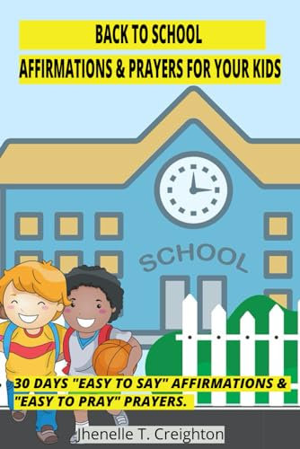 Back To School Affirmations & Prayers For Your Kids 30 Days Easy To Say Affirmations & Easy To Pray Prayers: Back To School Affirmations & Prayers ... Easy To Say Affirmations and Easy To Pray.