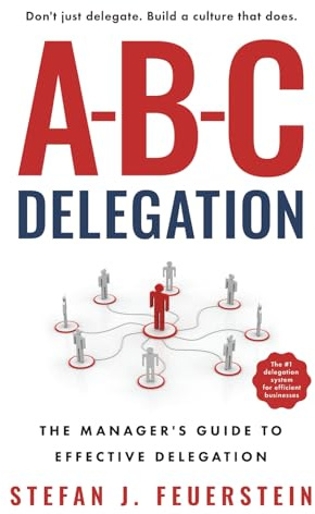 A-B-C Delegation: The Manager's Guide to Effective Delegation