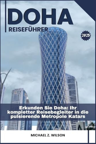 DOHA REISEFÜHRER: Erkunden Sie Doha: Ihr kompletter Reisebegleiter in die pulsierende Metropole Katars