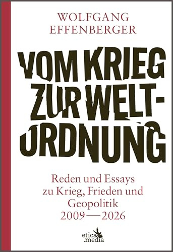 Vom Krieg zur Weltordnung: Reden und Essays zu Krieg, Frieden und Geopolitik 2009 – 2026
