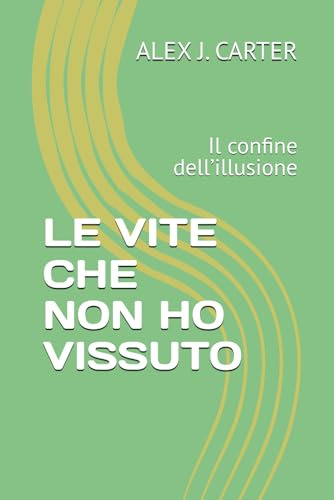 LE VITE CHE NON HO VISSUTO: Il confine dell’illusione