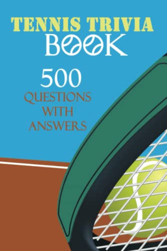 Tennis Trivia Book: 500 Questions with Answers to Test Your Knowledge of Tennis Rules, Legends of The Game, Statistics, Tournaments, Tennis History, Records and Other Facts