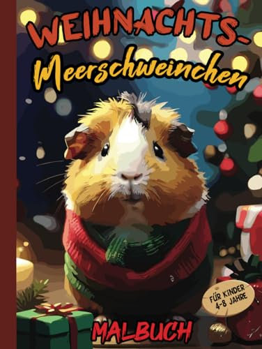 Weihnachts-Meerschweinchen Malbuch für Kinder Alter 4-8 Jahre: Coole Weihnachts-Meerschweinchen zum Ausmalen für Kinder | für Mädchen und Jungen
