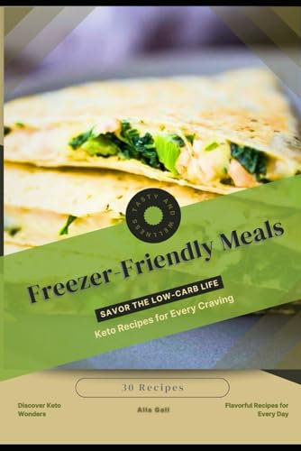 Freezer-Friendly Meals: Savor the Low-Carb Life, Keto Recipes for Every Craving