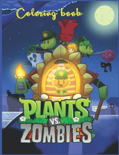 Plants vs Zombies Coloring Book: Designs for Everyone To Relax And Have Fun, An Awesome Book For Kids Loving Plants Vs Zombies, Gifts For Adults, Kids, Teens and Fans