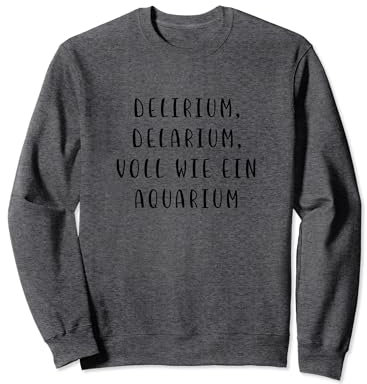 Delirium Delarium Voll wie ein Aquarium Witz Spruch Lustig Sweatshirt