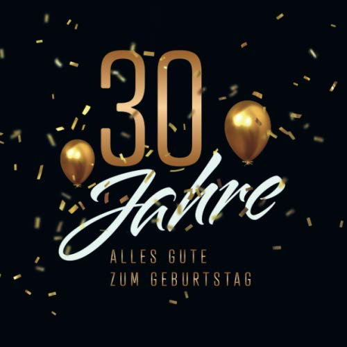 30 Jahre – Alles Gute zum Geburtstag: Gästebuch zum 30. Geburtstag · Zum schriftlichen Festhalten von Glückwünschen, Zeichnungen uvm. · 80 hübsch verzierte Blankoseiten
