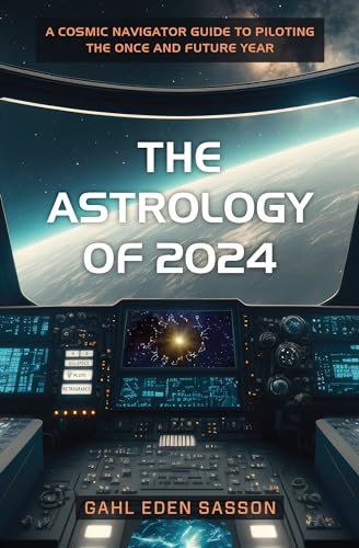 The Astrology of 2024 : A Cosmic Navigator Guide to Piloting the Once and Future Year (English Edition)