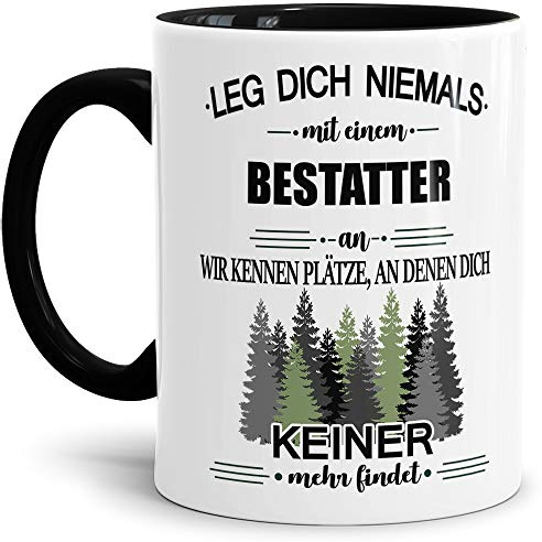 Berufe-Tasse Leg dich niemals mit einem Bestatter an - Geschenk-Idee/Büro/Job/Arbeit/Witzig/Lustig/Innen & Henkel Schwarz