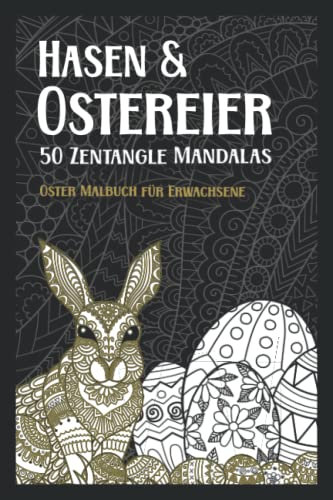 Hasen und Ostereier 50 Zentangle Mandalas - Oster Malbuch für Erwachsene: liebevoll gestaltete gemusterte Ostermotive zum Ausmalen für mehr Achtsamkeit, Ruhe und Entspannung zu den Feiertagen